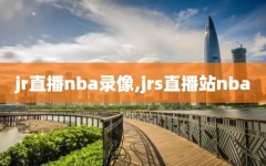 jr直播nba录像,jrs直播站nba