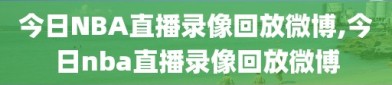 今日NBA直播录像回放微博,今日nba直播录像回放微博