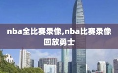 nba全比赛录像,nba比赛录像回放勇士