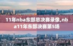 11年nba东部总决赛录像,nba11年东部决赛第5场