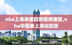 nba上海录像回放视频播放,nba中国赛上海站回放