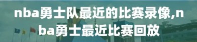 nba勇士队最近的比赛录像,nba勇士最近比赛回放