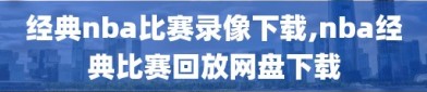 经典nba比赛录像下载,nba经典比赛回放网盘下载