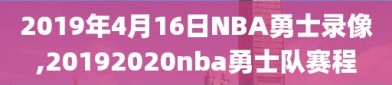 2019年4月16日NBA勇士录像,20192020nba勇士队赛程