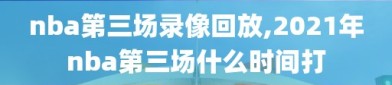 nba第三场录像回放,2021年nba第三场什么时间打