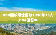 nba回放录像回放1998年76人,nba回看98