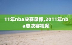 11年nba决赛录像,2011年nba总决赛视频