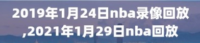 2019年1月24日nba录像回放,2021年1月29日nba回放