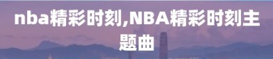 nba精彩时刻,NBA精彩时刻主题曲