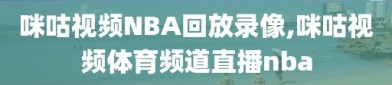 咪咕视频NBA回放录像,咪咕视频体育频道直播nba