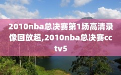 2010nba总决赛第1场高清录像回放超,2010nba总决赛cctv5