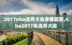 2017nba选秀大会录像回放,nba2017年选秀大会