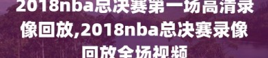 2018nba总决赛第一场高清录像回放,2018nba总决赛录像回放全场视频