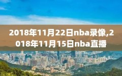 2018年11月22日nba录像,2018年11月15日nba直播