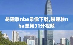 易建联nba录像下载,易建联nba单场31分视频