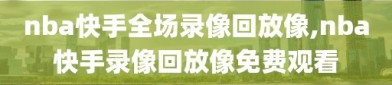 nba快手全场录像回放像,nba快手录像回放像免费观看