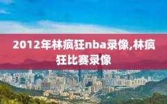 2012年林疯狂nba录像,林疯狂比赛录像