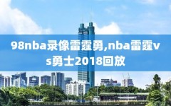 98nba录像雷霆勇,nba雷霆vs勇士2018回放