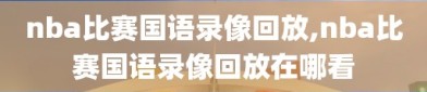 nba比赛国语录像回放,nba比赛国语录像回放在哪看