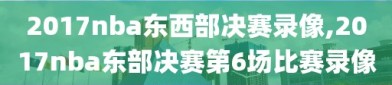 2017nba东西部决赛录像,2017nba东部决赛第6场比赛录像