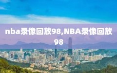 nba录像回放98,NBA录像回放98