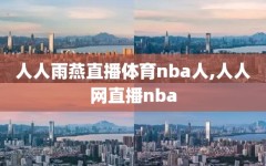 人人雨燕直播体育nba人,人人网直播nba