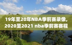 19年至20年NBA季前赛录像,2020至2021 nba季前赛赛程