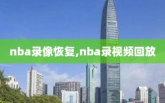 nba录像恢复,nba录视频回放