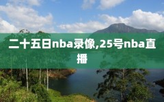 二十五日nba录像,25号nba直播