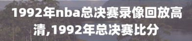 1992年nba总决赛录像回放高清,1992年总决赛比分