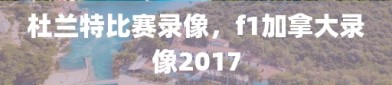 杜兰特比赛录像，f1加拿大录像2017