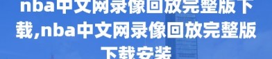 nba中文网录像回放完整版下载,nba中文网录像回放完整版下载安装