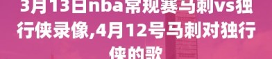 3月13日nba常规赛马刺vs独行侠录像,4月12号马刺对独行侠的歌