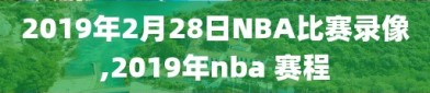 2019年2月28日NBA比赛录像,2019年nba 赛程