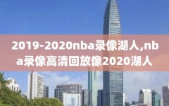 2019-2020nba录像湖人,nba录像高清回放像2020湖人