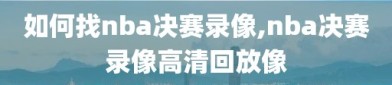 如何找nba决赛录像,nba决赛录像高清回放像