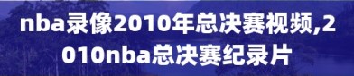 nba录像2010年总决赛视频,2010nba总决赛纪录片