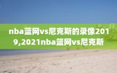 nba蓝网vs尼克斯的录像2019,2021nba篮网vs尼克斯