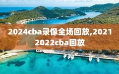 2024cba录像全场回放,20212022cba回放