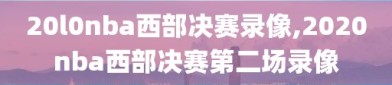 20l0nba西部决赛录像,2020nba西部决赛第二场录像