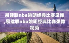 易建联nba姚明经典比赛录像,易建联nba姚明经典比赛录像视频