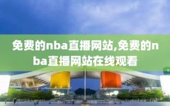 免费的nba直播网站,免费的nba直播网站在线观看