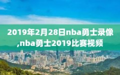 2019年2月28日nba勇士录像,nba勇士2019比赛视频