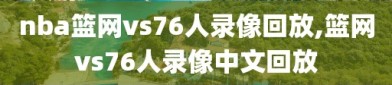 nba篮网vs76人录像回放,篮网vs76人录像中文回放