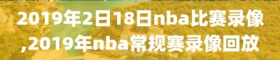 2019年2日18日nba比赛录像,2019年nba常规赛录像回放