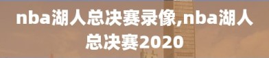 nba湖人总决赛录像,nba湖人总决赛2020