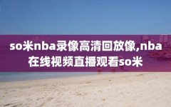 so米nba录像高清回放像,nba在线视频直播观看so米