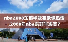 nba2008东部半决赛录像迅雷,2008年nba东部半决赛7