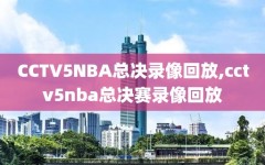 CCTV5NBA总决录像回放,cctv5nba总决赛录像回放