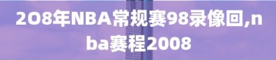 2O8年NBA常规赛98录像回,nba赛程2008